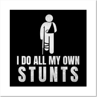 I Do All My Own Stunts - Funny Get Well Gift for Leg Injury Posters and Art